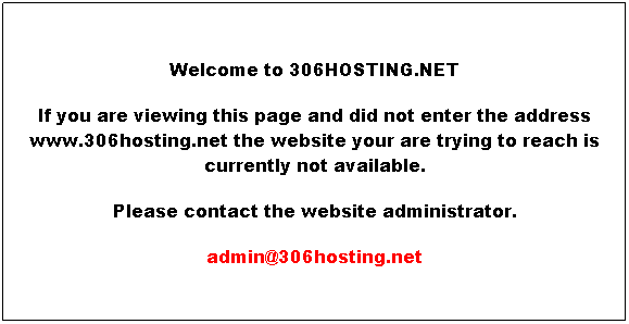 Text Box: BISTROMATH-Welcome to 306HOSTING.NET
If you are viewing this page and did not enter the address www.306hosting.net the website your are trying to reach is currently not available.
Please contact the website administrator.
admin@306hosting.net
